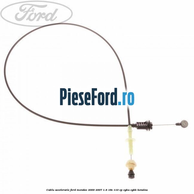 Cablu acceleratie Ford Mondeo 2000-2007 1.8 16V 110 cp CGBA, CGBB benzina