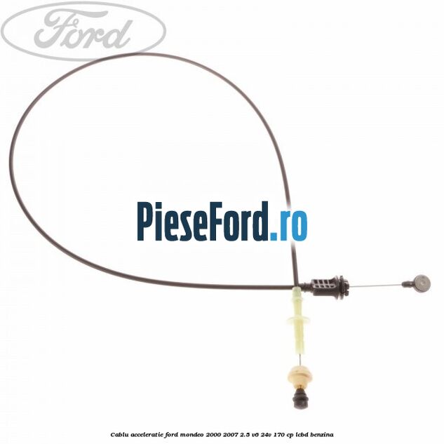 Cablu acceleratie Ford Mondeo 2000-2007 2.5 V6 24V 170 cp LCBD benzina