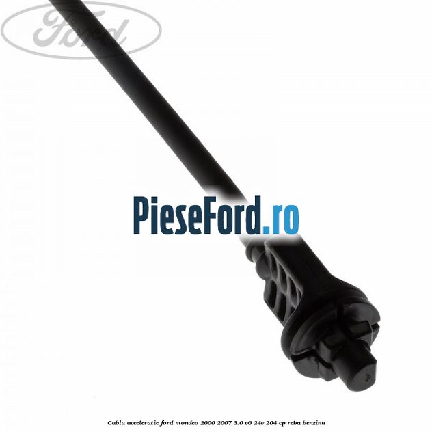 Cablu acceleratie Ford Mondeo 2000-2007 3.0 V6 24V 204 cp REBA benzina