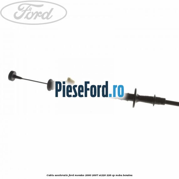 Cablu acceleratie Ford Mondeo 2000-2007 ST220 226 cp Cablu acceleratie Ford Mondeo 2000-2007 ST220 226 cp MEBA benzina