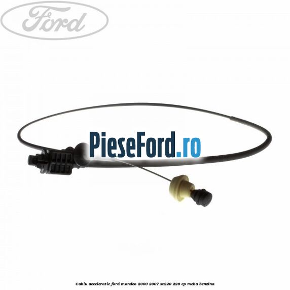 Cablu acceleratie Ford Mondeo 2000-2007 ST220 226 cp Cablu acceleratie Ford Mondeo 2000-2007 ST220 226 cp MEBA benzina