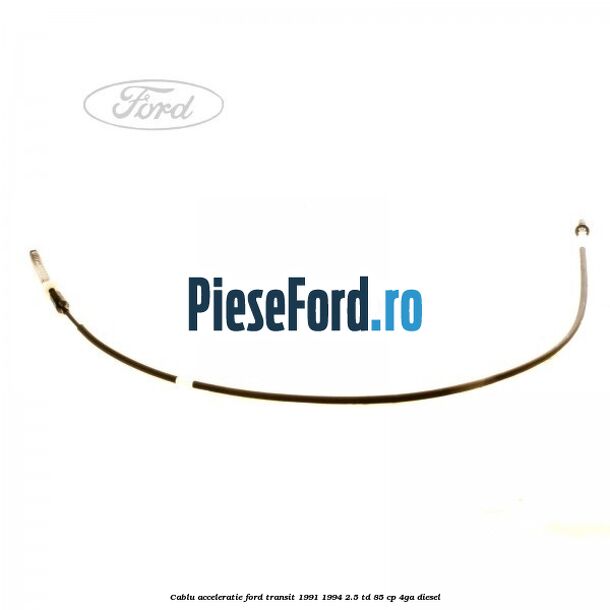 Cablu acceleratie Ford Transit 1991-1994 2.5 TD 85 cp 4GA diesel