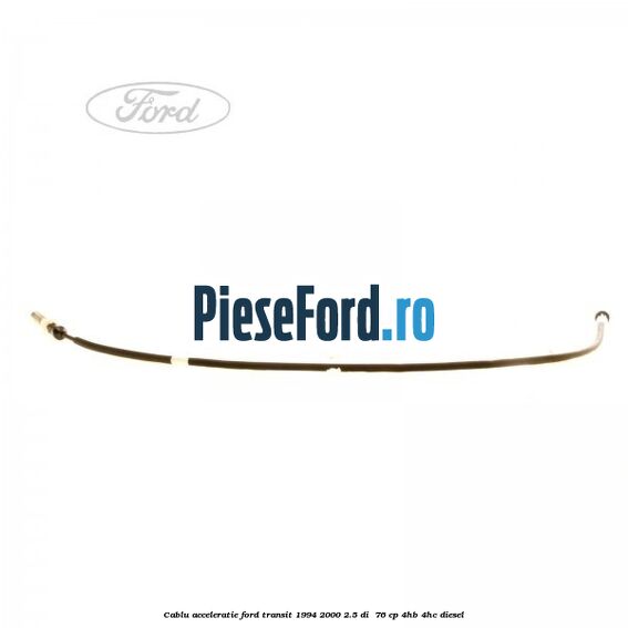 Cablu acceleratie Ford Transit 1994-2000 2.5 DI  76 cp 4HB, 4HC diesel