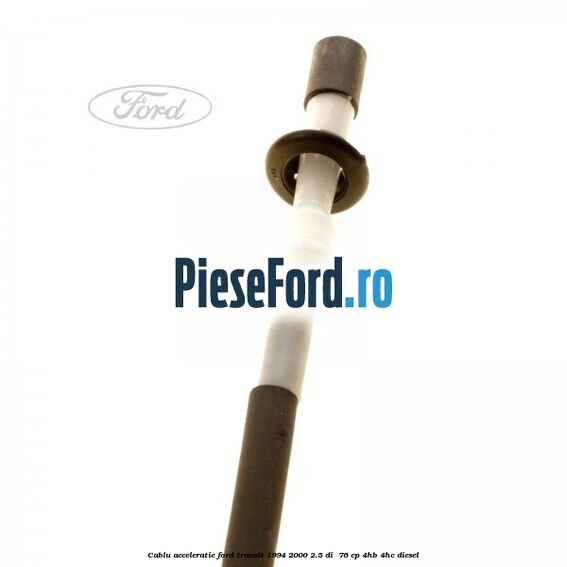 Cablu acceleratie Ford Transit 1994-2000 2.5 DI  76 cp 4HB, 4HC diesel