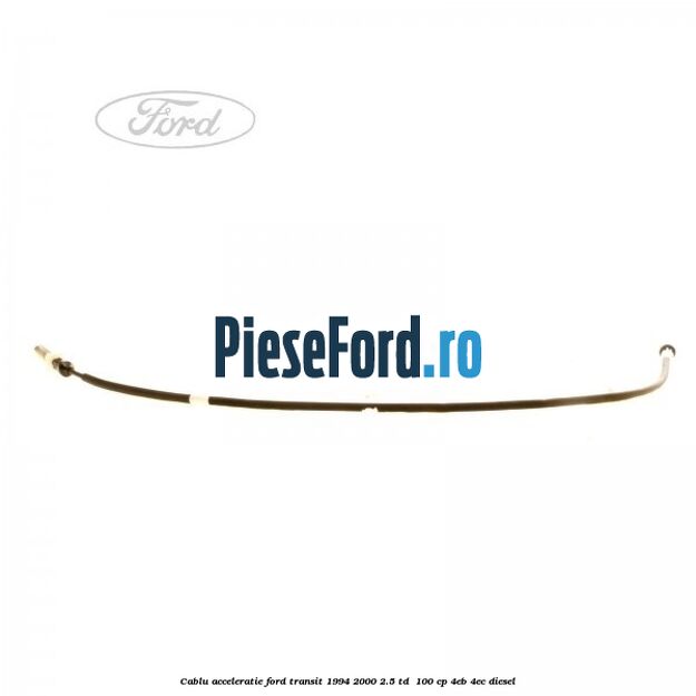 Cablu acceleratie Ford Transit 1994-2000 2.5 TD  100 cp 4EB, 4EC diesel