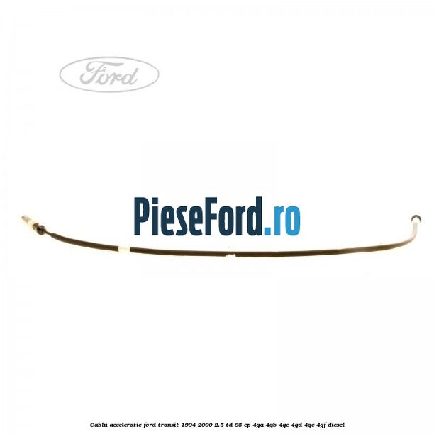 Cablu acceleratie Ford Transit 1994-2000 2.5 TD 85 cp 4GA, 4GB, 4GC, 4GD, 4GE, 4GF diesel