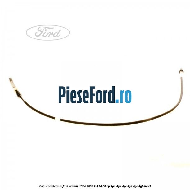 Cablu acceleratie Ford Transit 1994-2000 2.5 TD 85 cp 4GA, 4GB, 4GC, 4GD, 4GE, 4GF diesel
