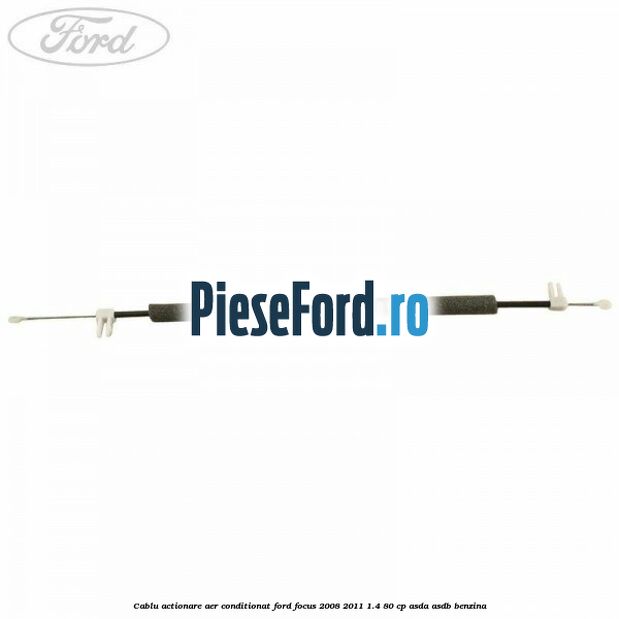Cablu actionare aer conditionat Ford Focus 2008-2011 1.4 80 cp Cablu actionare aer conditionat Ford Focus 2008-2011 1.4 80 cp ASDA, ASDB benzina