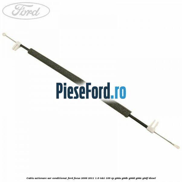 Cablu actionare aer conditionat Ford Focus 2008-2011 1.6 TDCi 109 cp G8DA, G8DB, G8DD, G8DE, G8DF diesel