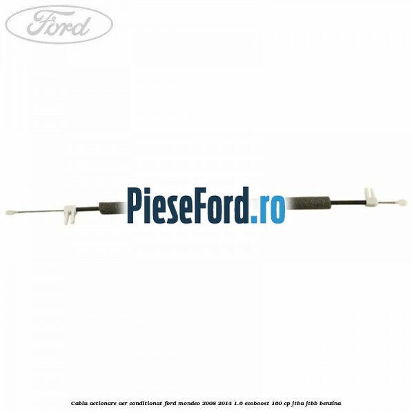 Cablu actionare aer conditionat Ford Mondeo 2008-2014 1.6 EcoBoost 160 cp Cablu actionare aer conditionat Ford Mondeo 2008-2014 1.6 EcoBoost 160 cp JTBA, JTBB benzina