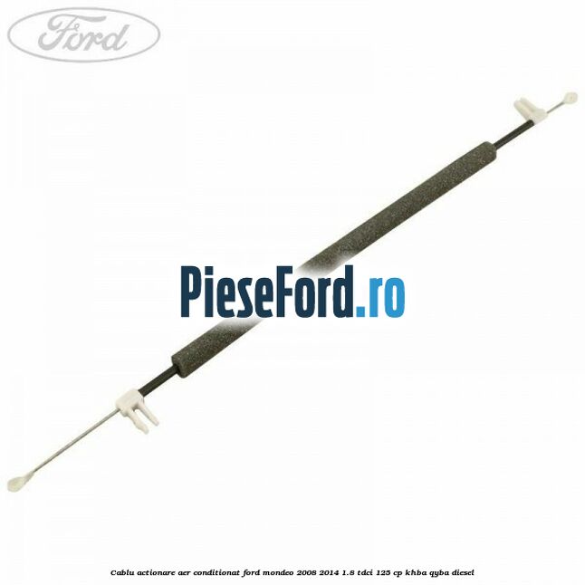 Cablu actionare aer conditionat Ford Mondeo 2008-2014 1.8 TDCi 125 cp KHBA, QYBA diesel