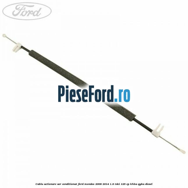 Cablu actionare aer conditionat Ford Mondeo 2008-2014 1.8 TDCi 125 cp KHBA, QYBA diesel