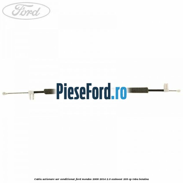 Cablu actionare aer conditionat Ford Mondeo 2008-2014 2.0 EcoBoost 203 cp TNBA benzina