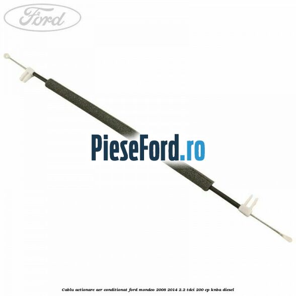 Cablu actionare aer conditionat Ford Mondeo 2008-2014 2.2 TDCi 200 cp KNBA diesel