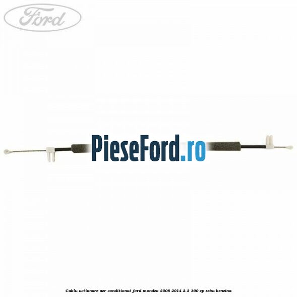 Cablu actionare aer conditionat Ford Mondeo 2008-2014 2.3 160 cp Cablu actionare aer conditionat Ford Mondeo 2008-2014 2.3 160 cp SEBA benzina