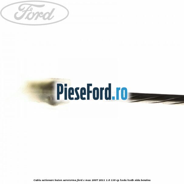 Cablu actionare buton aeroterma Ford C-Max 2007-2011 1.6 116 cp HXDA, HXDB, SIDA benzina