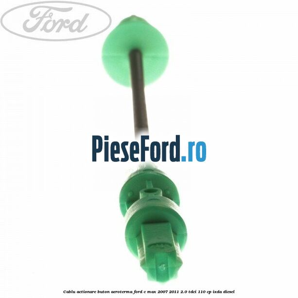 Cablu actionare buton aeroterma Ford C-Max 2007-2011 2.0 TDCi 110 cp Cablu actionare buton aeroterma Ford C-Max 2007-2011 2.0 TDCi 110 cp IXDA diesel