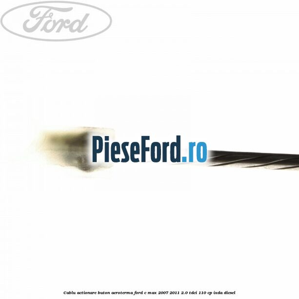 Cablu actionare buton aeroterma Ford C-Max 2007-2011 2.0 TDCi 110 cp Cablu actionare buton aeroterma Ford C-Max 2007-2011 2.0 TDCi 110 cp IXDA diesel
