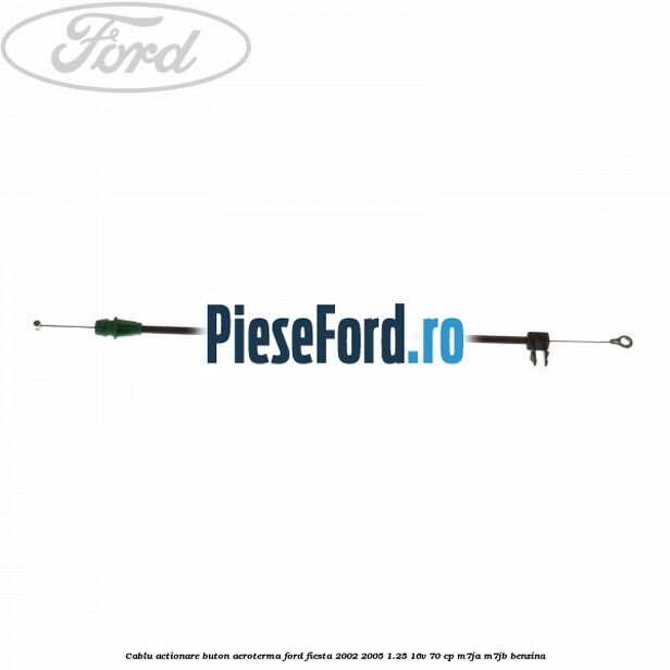 Cablu actionare buton aeroterma Ford Fiesta 2002-2005 1.25 16V 70 cp M7JA, M7JB benzina