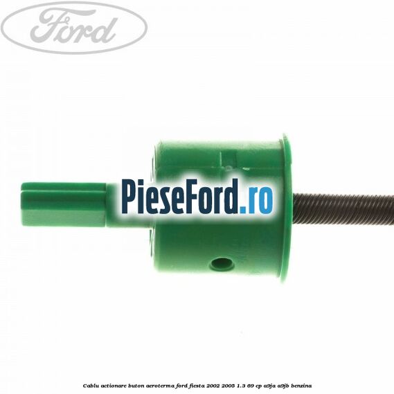 Cablu actionare buton aeroterma Ford Fiesta 2002-2005 1.3 69 cp Cablu actionare buton aeroterma Ford Fiesta 2002-2005 1.3 69 cp A9JA, A9JB benzina
