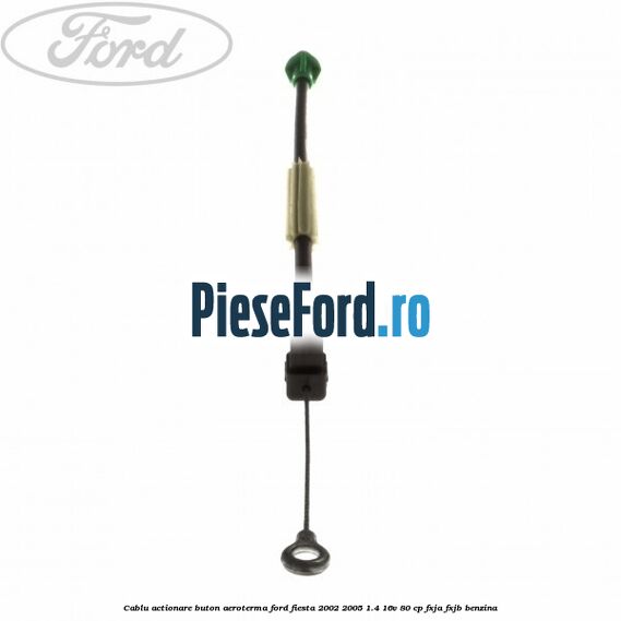 Cablu actionare buton aeroterma Ford Fiesta 2002-2005 1.4 16V 80 cp Cablu actionare buton aeroterma Ford Fiesta 2002-2005 1.4 16V 80 cp FXJA, FXJB benzina