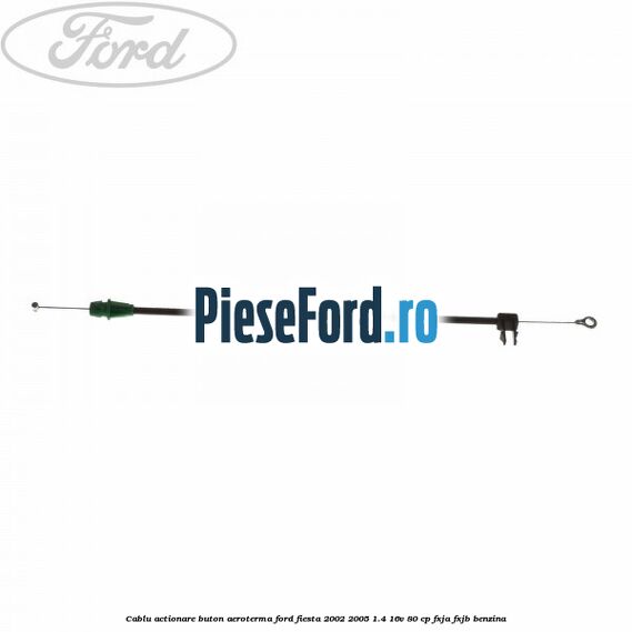 Cablu actionare buton aeroterma Ford Fiesta 2002-2005 1.4 16V 80 cp Cablu actionare buton aeroterma Ford Fiesta 2002-2005 1.4 16V 80 cp FXJA, FXJB benzina