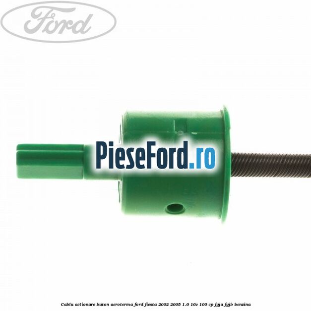Cablu actionare buton aeroterma Ford Fiesta 2002-2005 1.6 16V 100 cp FYJA, FYJB benzina