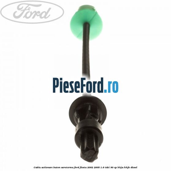 Cablu actionare buton aeroterma Ford Fiesta 2002-2005 1.6 TDCi 90 cp Cablu actionare buton aeroterma Ford Fiesta 2002-2005 1.6 TDCi 90 cp HHJA, HHJB diesel