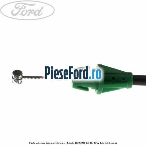 Cablu actionare buton aeroterma Ford Fiesta 2005-2008 1.4 16V 80 cp Cablu actionare buton aeroterma Ford Fiesta 2005-2008 1.4 16V 80 cp FXJA, FXJB benzina