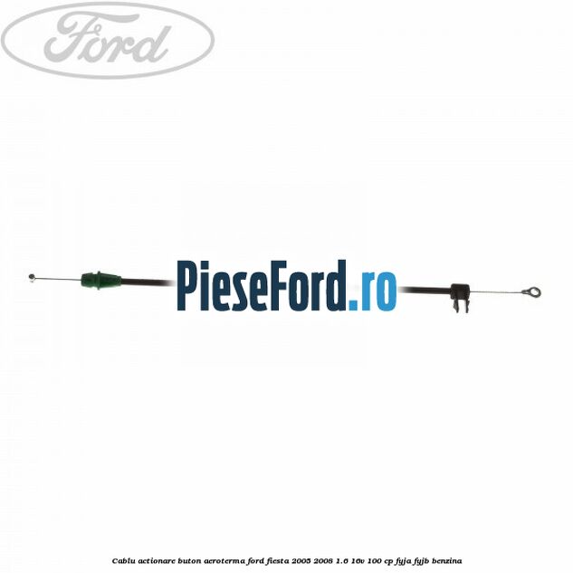 Cablu actionare buton aeroterma Ford Fiesta 2005-2008 1.6 16V 100 cp FYJA, FYJB benzina