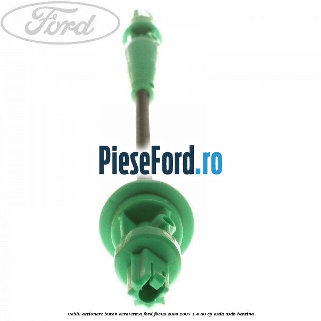 Cablu actionare buton aeroterma Ford Focus 2004-2007 1.4 80 cp ASDA, ASDB benzina