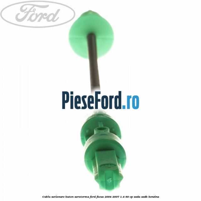 Cablu actionare buton aeroterma Ford Focus 2004-2007 1.4 80 cp ASDA, ASDB benzina