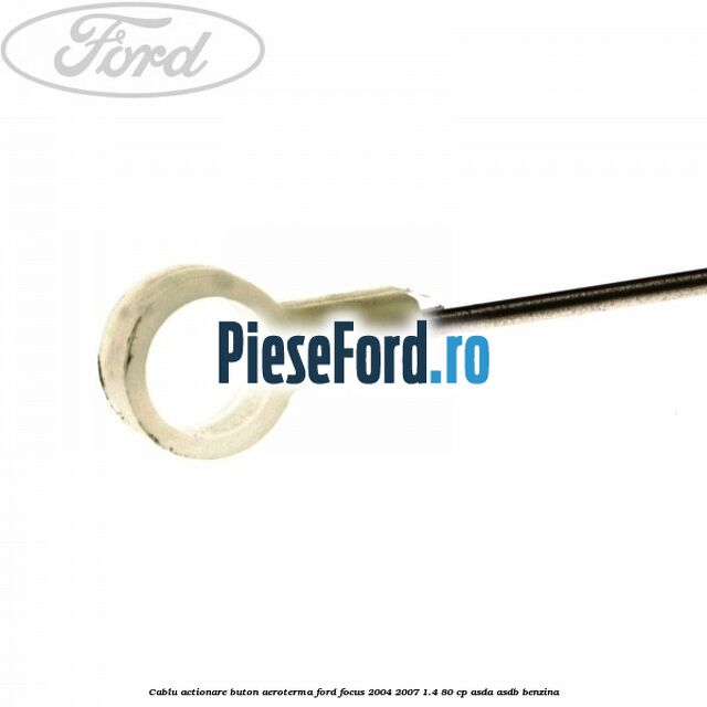 Cablu actionare buton aeroterma Ford Focus 2004-2007 1.4 80 cp ASDA, ASDB benzina