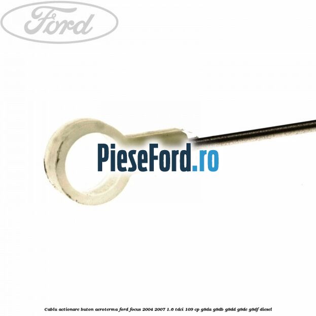 Cablu actionare buton aeroterma Ford Focus 2004-2007 1.6 TDCi 109 cp G8DA, G8DB, G8DD, G8DE, G8DF diesel