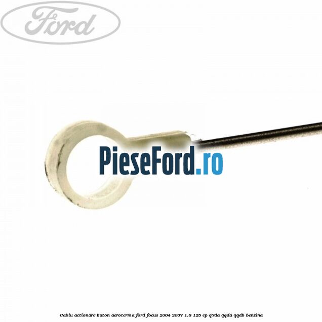 Cablu actionare buton aeroterma Ford Focus 2004-2007 1.8 125 cp Cablu actionare buton aeroterma Ford Focus 2004-2007 1.8 125 cp Q7DA, QQDA, QQDB benzina