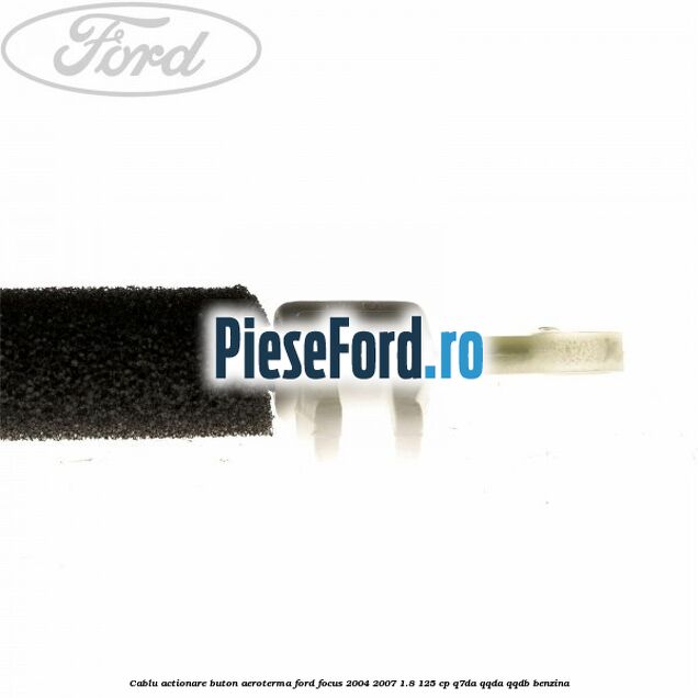 Cablu actionare buton aeroterma Ford Focus 2004-2007 1.8 125 cp Cablu actionare buton aeroterma Ford Focus 2004-2007 1.8 125 cp Q7DA, QQDA, QQDB benzina