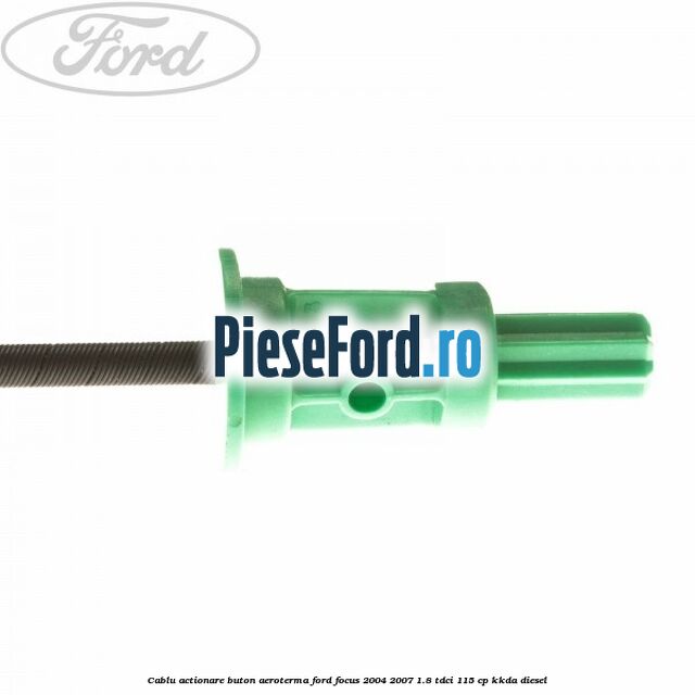 Cablu actionare buton aeroterma Ford Focus 2004-2007 1.8 TDCi 115 cp Cablu actionare buton aeroterma Ford Focus 2004-2007 1.8 TDCi 115 cp KKDA diesel