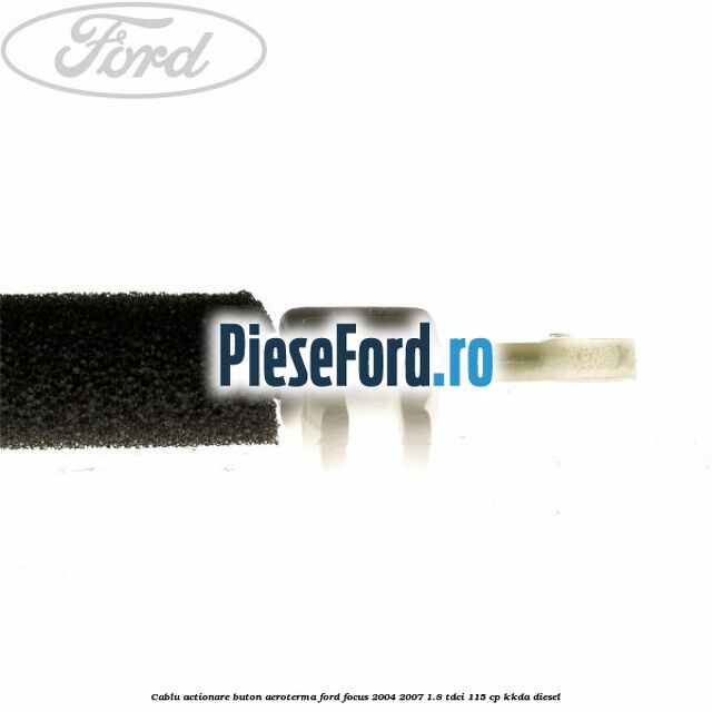 Cablu actionare buton aeroterma Ford Focus 2004-2007 1.8 TDCi 115 cp Cablu actionare buton aeroterma Ford Focus 2004-2007 1.8 TDCi 115 cp KKDA diesel