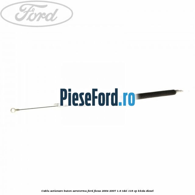 Cablu actionare buton aeroterma Ford Focus 2004-2007 1.8 TDCi 115 cp Cablu actionare buton aeroterma Ford Focus 2004-2007 1.8 TDCi 115 cp KKDA diesel