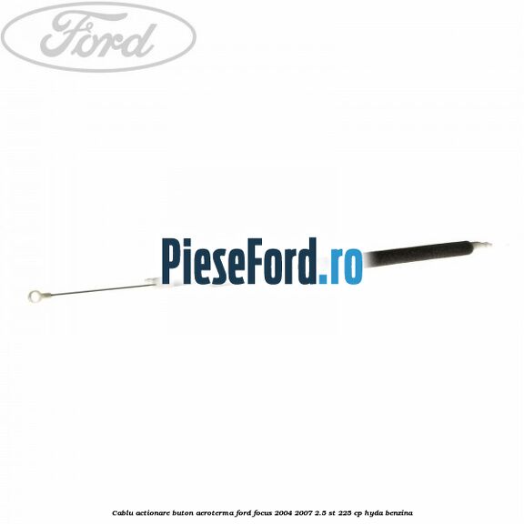Cablu actionare buton aeroterma Ford Focus 2004-2007 2.5 ST 225 cp Cablu actionare buton aeroterma Ford Focus 2004-2007 2.5 ST 225 cp HYDA benzina