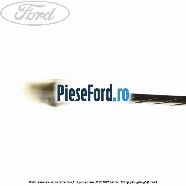 Cablu actionare buton aeroterma Ford Focus C-Max 2003-2007 2.0 TDCi 133 cp G6DC, G6DE, G6DF diesel