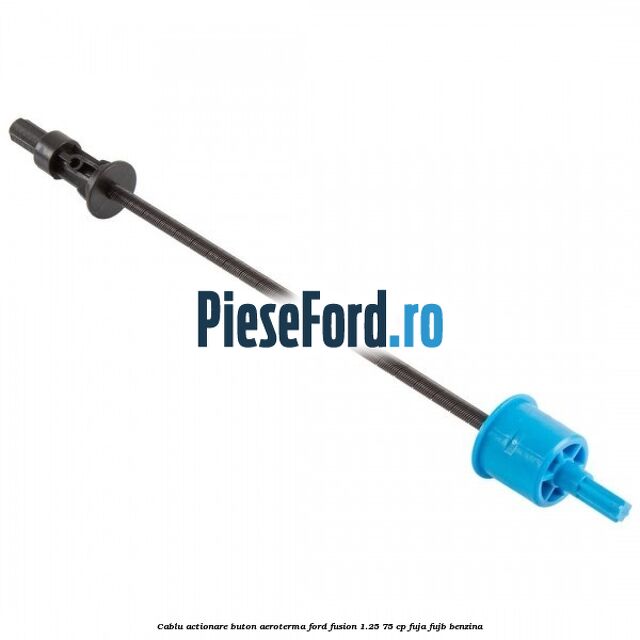 Cablu actionare buton aeroterma Ford Fusion 1.25 75 cp FUJA, FUJB benzina