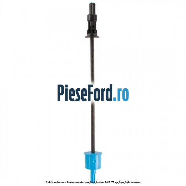 Cablu actionare buton aeroterma Ford Fusion 1.25 75 cp FUJA, FUJB benzina