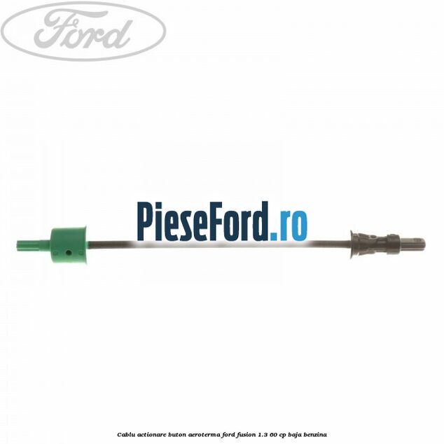 Cablu actionare buton aeroterma Ford Fusion 1.3 60 cp Cablu actionare buton aeroterma Ford Fusion 1.3 60 cp BAJA benzina