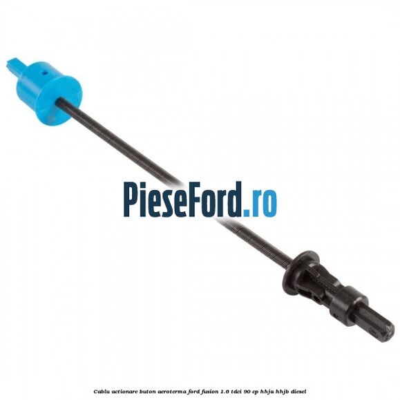 Cablu actionare buton aeroterma Ford Fusion 1.6 TDCi 90 cp HHJA, HHJB diesel