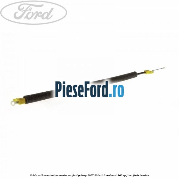 Cablu actionare buton aeroterma Ford Galaxy 2007-2014 1.6 EcoBoost 160 cp JTWA, JTWB benzina
