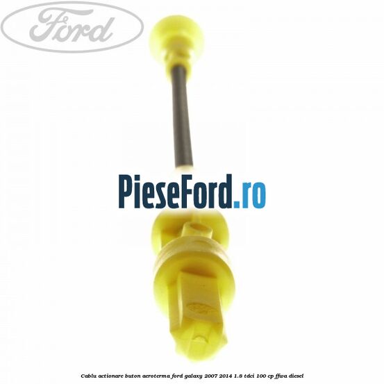 Cablu actionare buton aeroterma Ford Galaxy 2007-2014 1.8 TDCi 100 cp Cablu actionare buton aeroterma Ford Galaxy 2007-2014 1.8 TDCi 100 cp FFWA diesel
