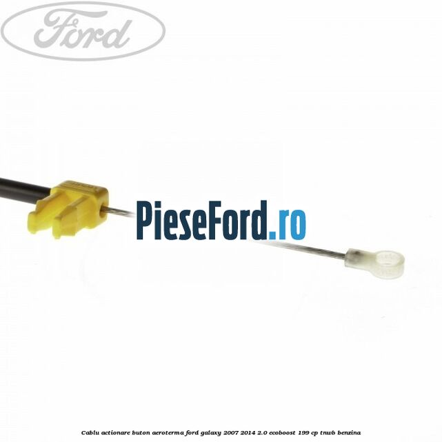 Cablu actionare buton aeroterma Ford Galaxy 2007-2014 2.0 EcoBoost 199 cp TNWB benzina