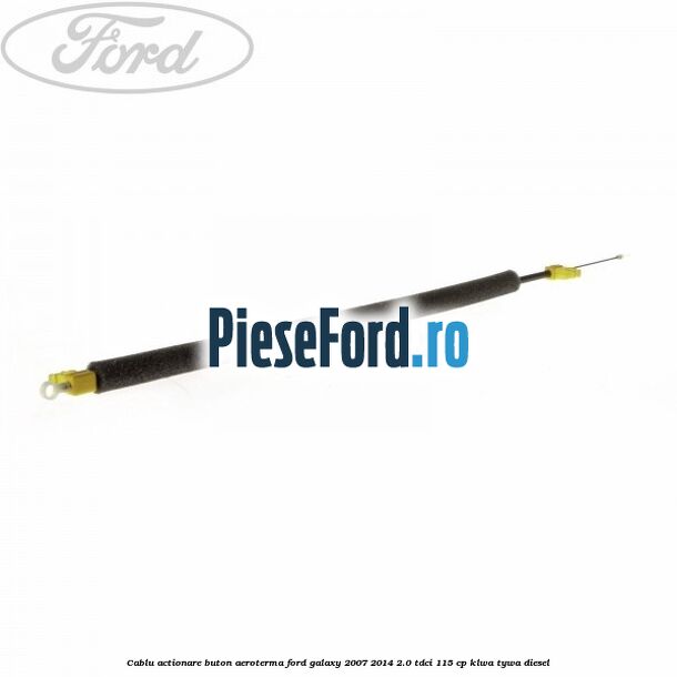 Cablu actionare buton aeroterma Ford Galaxy 2007-2014 2.0 TDCi 115 cp KLWA, TYWA diesel
