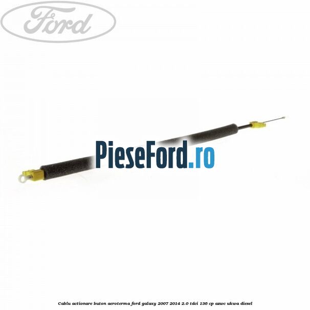 Cablu actionare buton aeroterma Ford Galaxy 2007-2014 2.0 TDCi 136 cp Cablu actionare buton aeroterma Ford Galaxy 2007-2014 2.0 TDCi 136 cp AZWC, UKWA diesel
